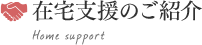 在宅支援のご紹介