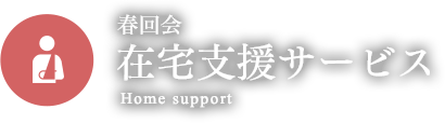 在宅支援サービス｜春回会グループ